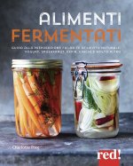 Alimenti fermentati. Guida alla preparazione fai-da-te di lievito naturale, yogurt, sauerkraut, kefir, kimchi e molto altro