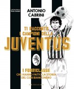 Ti racconto i campioni della Juventus. I fuoriclasse che hanno fatto la storia del club bianconero