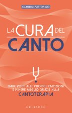 cura del canto. Dare voce alle proprie emozioni e vivere meglio grazie alla cantoterapia