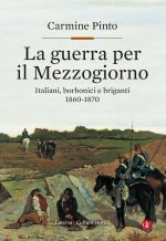 guerra per il Mezzogiorno. Italiani, borbonici e briganti 1860-1870