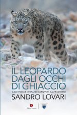 leopardo dagli occhi di ghiaccio. Sulle tracce di grandi carnivori e altri animali