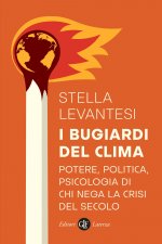bugiardi del clima. Potere, politica, psicologia di chi nega la crisi del secolo