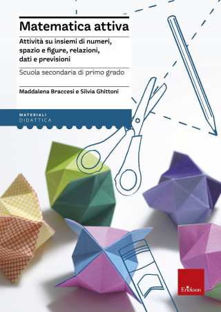 Matematica attiva. Attività su insiemi di numeri, spazio e figure, re lazioni, dati e previsioni