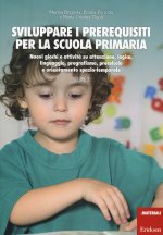 Sviluppare i prerequisiti per la scuola primaria. Nuovi giochi e attività su attenzione, logica, linguaggio, pregrafismo, precalcolo e orientamento sp