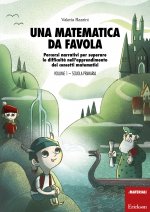 matematica da favola. Percorsi narrativi per superare le difficoltà nell'apprendimento dei concetti matematici. Livello 1 scuola primaria