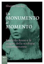 monumento al momento. Medardo Rosso e le origini della scultura contemporanea