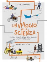 viaggio nella scienza. Com'era la vita prima delle scoperte che hanno trasformato il mondo?