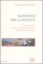 Manifesto per la felicità. Come passare dalla società del ben-avere a quella del ben-essere