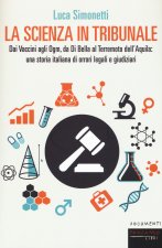 scienza in tribunale. Dai vaccini agli Ogm, da Di Bella al terremoto dell’Aquila: una storia italiana di orrori legali e giudiziari
