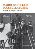 Mario Garbuglia luce sulla scena. Ricordi di cinema e teatro