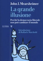 grande illusione. Perché la democrazia liberale non può cambiare il mondo