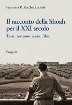 racconto della Shoah per il XXI secolo. Testi, testimonianze, film