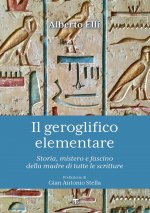 geroglifico elementare. Storia, mistero e fascino della madre di tutte le scritture