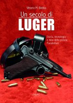 secolo di Luger. Storia, tecnologia e mito della pistola parabellum