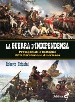 guerra di indipendenza. Protagonisti e battaglie della rivoluzione americana