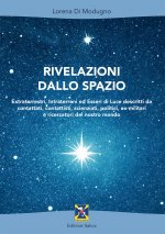 Rivelazioni dallo spazio. Extraterrestri, intraterreni ed esseri di luce descritti da contattati, contattisti, scienziati, politici, ex-militari e ric