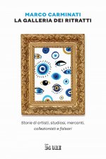 galleria dei ritratti. Storie di artisti, studiosi, mercanti, collezionisti e falsari