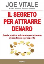 segreto per attrarre denaro. Guida pratica spirituale per ottenere abbondanza e prosperità