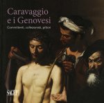 Caravaggio e i Genovesi. Committenti, collezionisti, pittori. Catalogo della mostra (Genova, 14 febbraio-24 giugno 2019)