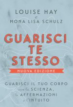 Guarisci te stesso. Guarisci il tuo corpo con la scienza, le affermazioni e l'intuito