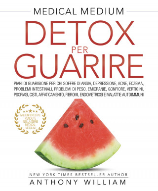 Medical medium. Detox per guarire: piani di guarigione per chi soffre di ansia, depressione, acne, eczema, problemi intestinali, problemi di peso, emi