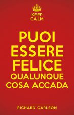 Keep calm. Puoi essere felice qualunque cosa accada
