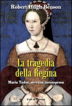 tragedia della regina. Maria Tudor, sovrana incompresa