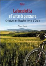 bicicletta e l'arte di pensare. Cicloturismo filosofico in val d'Orcia