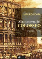 Alla scoperta del Colosseo. Tra mito e realtà