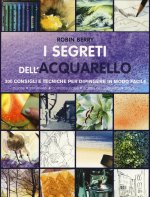 segreti dell'acquarello. 300 consigli e tecniche per dipingere in modo facile