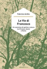 vie di Francesco. Un cammino di spirito e natura tra Firenze, Assisi e Roma