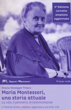 Maria Montessori, una storia attuale. La vita, il pensiero, le testimonianze