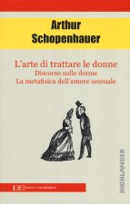 arte di trattare le donne: Discorso sulle donne-Metafisica dell'amore sessuale