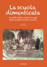 scuola dimenticata. La qualità del fare scuola ieri e oggi: figure esemplari, finzioni e storture