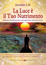 luce è il tuo nutrimento. Manuale di trasformazione psico-spirituale attraverso la luce