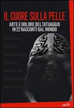 cuore sulla pelle. Arte e dolore del tatuaggio in 22 racconti dal mondo