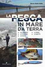 pesca in mare da terra. Gli ambienti, le tecniche, le esche, le prede, le ricette