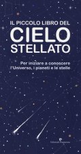 piccolo libro del cielo stellato. Per iniziare a conoscere l'Universo, i pianeti e le stelle