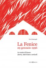 Fenice, 29 gennaio 1996. La notte di fuoco: storie, interviste e articoli