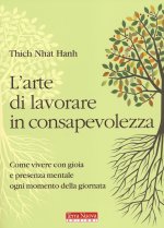 arte di lavorare in consapevolezza. Come vivere con gioia e presenza mentale ogni momento della giornata
