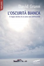 oscurità bianca. Il tragico destino di un uomo solo nell'Antartide