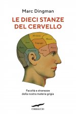 dieci stanze del cervello. Facoltà e stranezze della nostra materia grigia