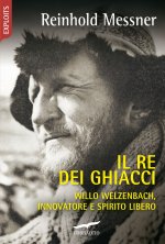 re dei ghiacci. Willo Welzenbach, innovatore e spirito libero