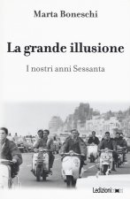 grande illusione. I nostri anni Sessanta