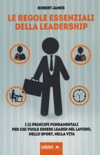regole essenziali della leadership. I 12 principi fondamentali per chi vuole essere leader nel lavoro, nello sport, nella vita