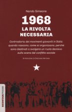 1968: la rivolta necessaria. Controstoria dei movimenti giovanili in Italia: quando nascono, come si organizzano, perché sono destinati a svolgere un