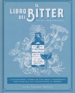 libro dei bitter. L'avventurosa storia di uno degli ingredienti per cocktail più affascinanti al mondo