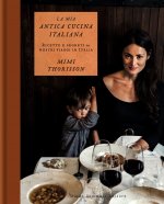 mia antica cucina italiana. Ricette e segreti dai nostri viaggi in Italia