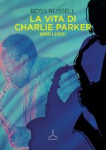 vita di Charlie Parker. Bird lives!