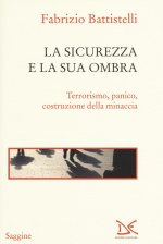 sicurezza e la sua ombra. Terrorismo, panico, costruzione della minaccia